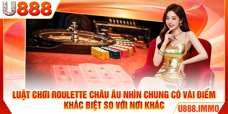 Luật chơi Roulette châu Âu nhìn chung có vài điểm khác biệt so với nơi khác