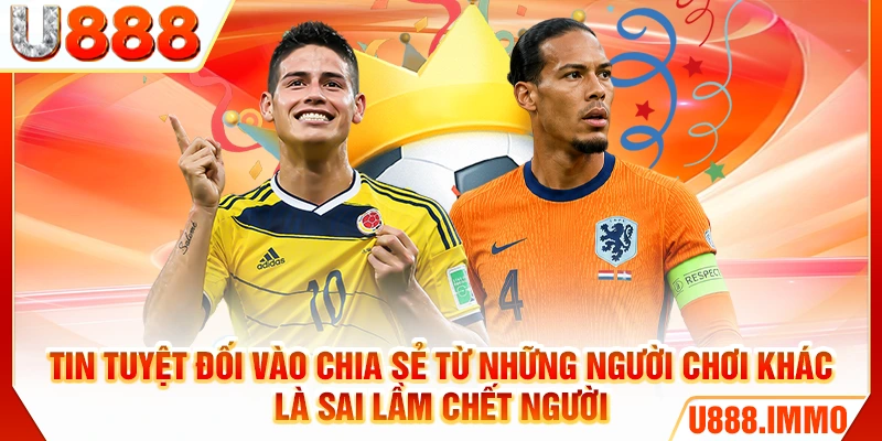 Tin tuyệt đối vào chia sẻ từ những người chơi khác là sai lầm chết người