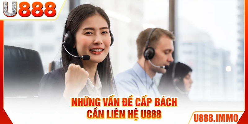 Những vấn đề cấp bách cần liên hệ U888